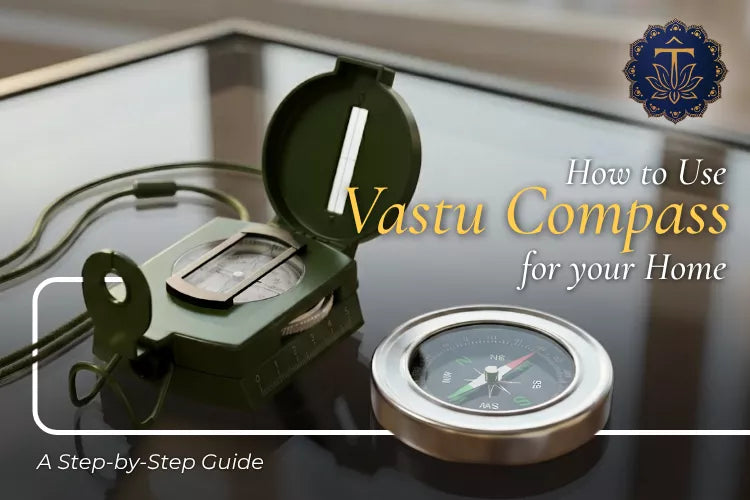 How to Use Vastu Compass for Your Home: Step-by-Step Guide